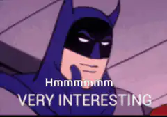 Batman HMMMMM VERY INTERESTING