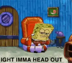 SpongeBob Imma Head Out