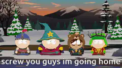 Cartman says screw you guys im going home