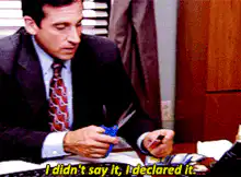 Michael Scott I didn't say it I declared it