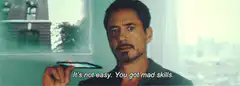 Tony Stark It's not easy You got mad skills