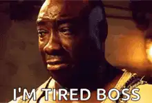 I'm Tired Boss