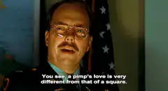You see, a pimp's love is very different from that of a square