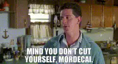 Mind You Don't Cut Yourself Mordecai