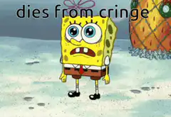 SpongeBob dies from cringe