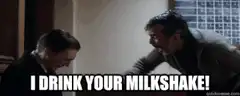 I drink your milkshake