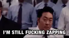 I'm still fucking zapping