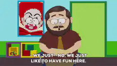 Mr. Mackey says we just like to have fun