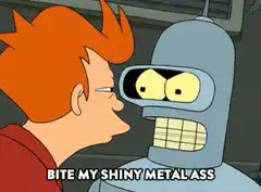 Bite my shiny metal ass