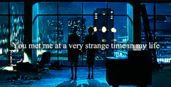 You met me at a very strange time in my life