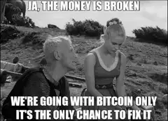 Ja, the money is broken, we're going with Bitcoin