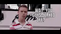Wait, you guys jerked off?