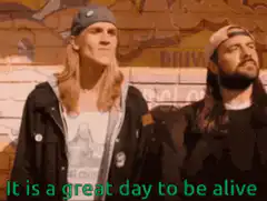 It is a great day to be alive