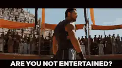 Are you not entertained?