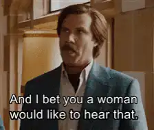 And I bet you a woman would like to hear that