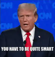 Donald Trump You Have To Be Quite Smart