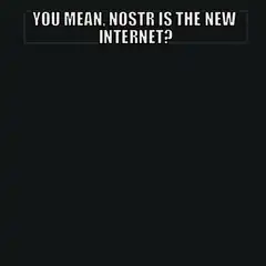 You mean Nostr is the new internet?