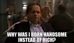 Why was I born handsome instead of rich?