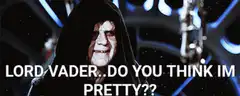 Emperor Palpatine do you think im pretty