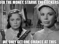 Fix the money, starve the fuckers