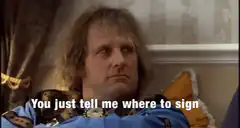 You just tell me where to sign