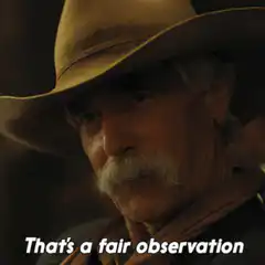 Sam Elliott That's a fair observation