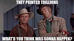 They Printed Trillions What'd You Think Was Gonna Happen