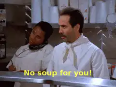No soup for you!