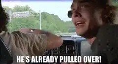 He's already pulled over!