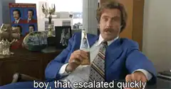 Ron Burgundy boy that escalated quickly