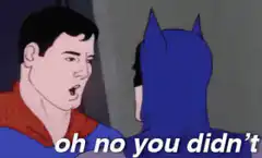Superman says oh no you didn't to Batman