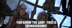You know the law! This is Thunderdome!