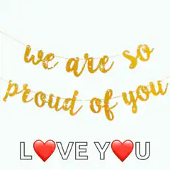 We Are So Proud of You Love You