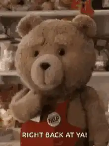 Ted bear right back at ya