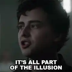 It's all part of the illusion