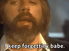 I keep forgettin', babe