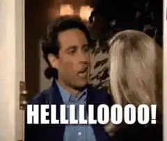 Jerry Seinfeld yelling HELLLLLLOOOO