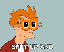 Fry Shut Up And Take My Money