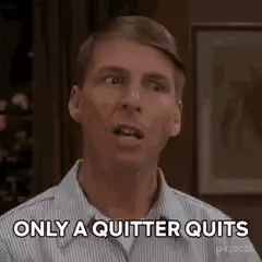Only a Quitter Quits