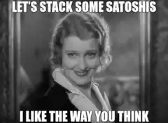 Let's stack some satoshis I like the way you think