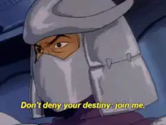 Shredder Don't deny your destiny join me
