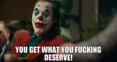 Joker You Get What You Fucking Deserve