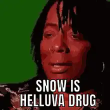 Snow is helluva drug
