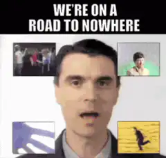 We're on a road to nowhere meme