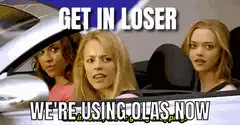 Mean Girls Get In Loser We're Using Olas Now