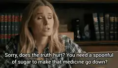 Sorry does the truth hurt spoonful of sugar