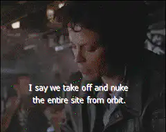 Ripley nuke the site from orbit