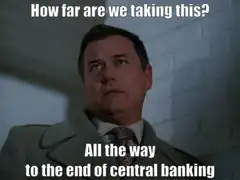 How far are we taking this? All the way to the end of central banking