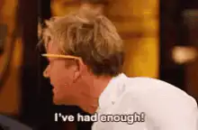 Gordon Ramsay I've Had Enough