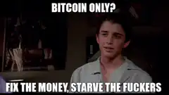 Bitcoin Only Fix The Money Starve The Fuckers